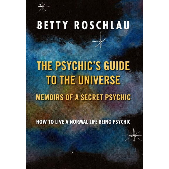 The Psychic's Guide to the Universe: Memoirs of a Secret Psychic, (Hardcover)