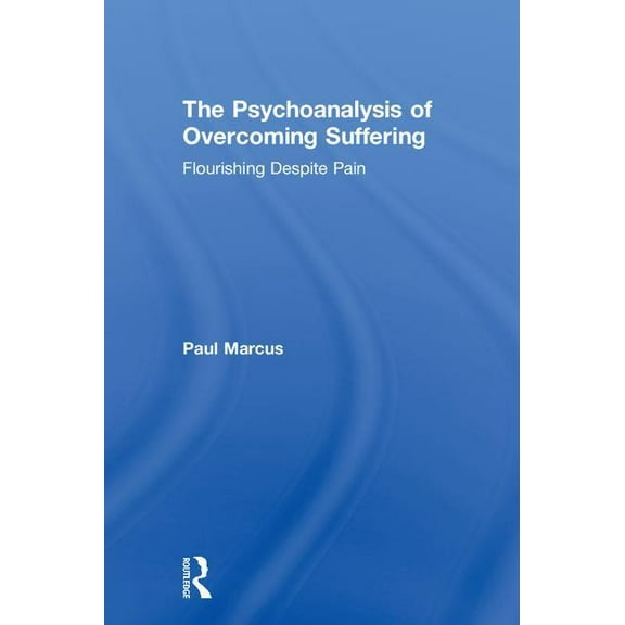 The Psychoanalysis of Overcoming Suffering: Flourishing Despite Pain, (Hardcover)