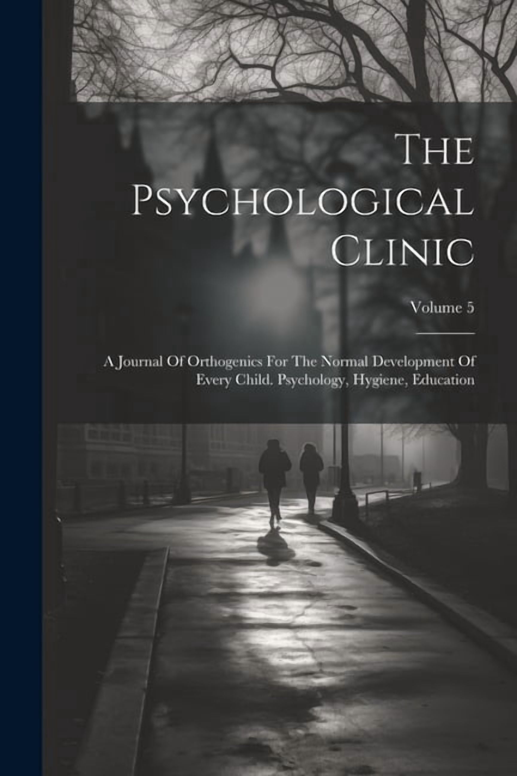 The Psychological Clinic: A Journal Of Orthogenics For The Normal Development Of Every Child. Psychology, Hygiene, Educa, (Paperback)