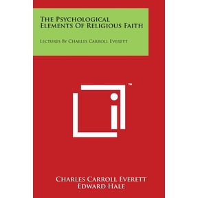 The Psychological Elements Of Religious Faith : Lectures By Charles Carroll Everett (Paperback)