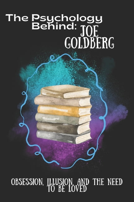 The Psychology Behind: Explore the Minds The Psychology Behind Joe Goldberg: Obsession, Illusion, and the Need to Be Loved, (Paperback)