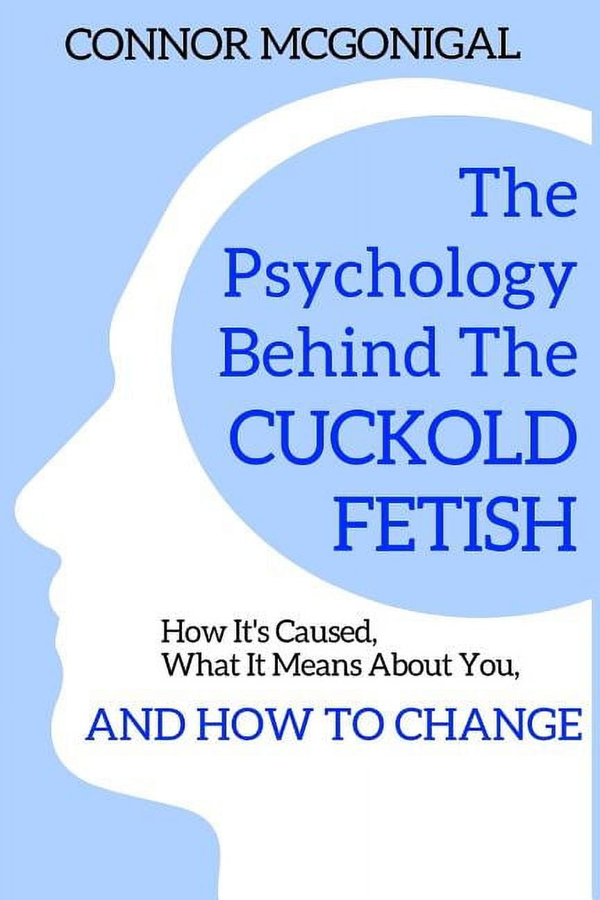 The Psychology Behind The Cuckold Fetish How Its Caused, What It Means About You, And How To Change (Paperback) picture
