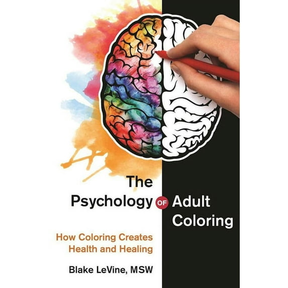 The Psychology of Adult Coloring : How Coloring Creates Health and Healing (Hardcover)