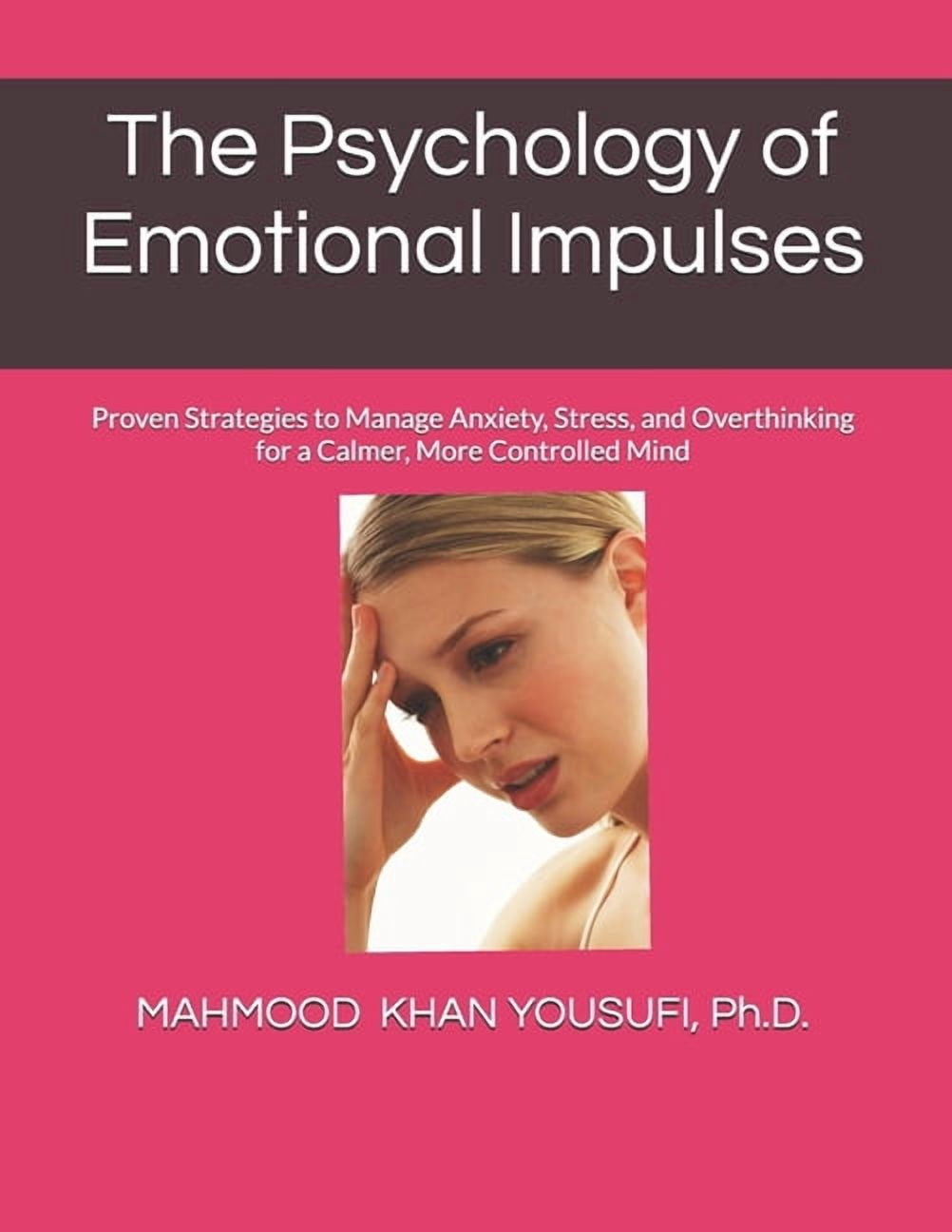 The Psychology of Emotional Impulses: Proven Strategies to Manage Anxiety, Stress, and Overthinking for a Calmer, More C, (Paperback)