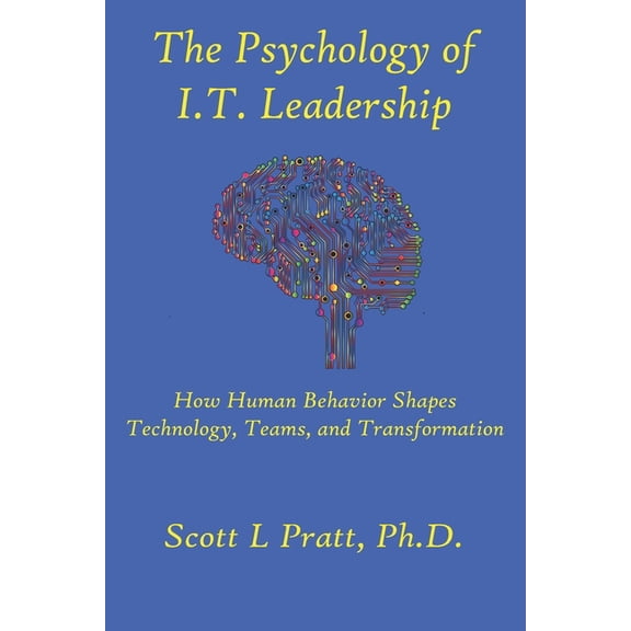Human-Centered I.T. Leadership The Psychology of I.T. Leadership: How Human Behavior Shapes Technology, Teams, and Transformation, (Paperback)