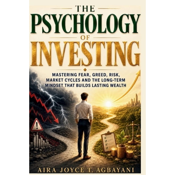 The Psychology of Money The Psychology of Investing: Mastering Fear, Greed, Risk, Market Cycles and the Long-Term Mindset That Builds Lasting We, Book 3, (Paperback)