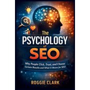 The Psychology of Search Engines Why People Click, Trust, and Choose Certain Results and What It Means for SEO, Paperback