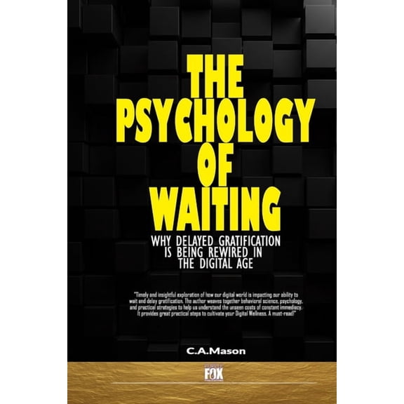 The Psychology of Waiting: Why Delayed Gratification is Being Rewired in the Digital Age: Unlock Deep Focus, Self-Contro, (Paperback)