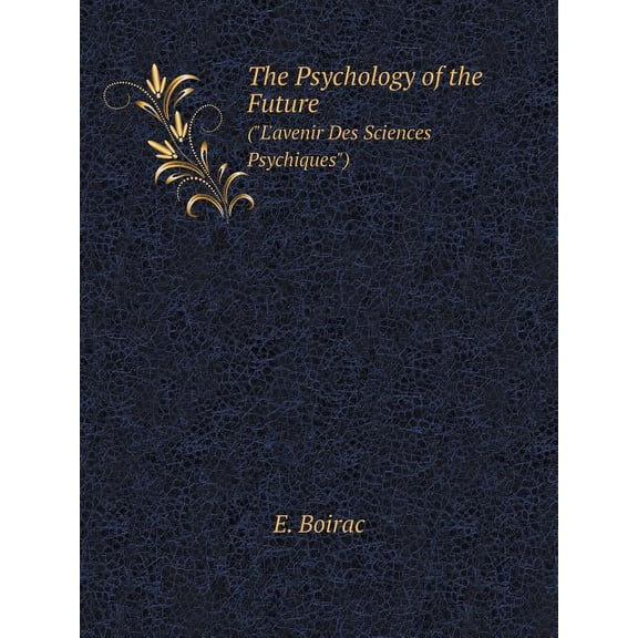 The Psychology of the Future (l'Avenir Des Sciences Psychiques) (Paperback)