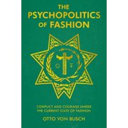 The Psychopolitics of Fashion Conflict and Courage Under the Current State of Fashion, Hardcover