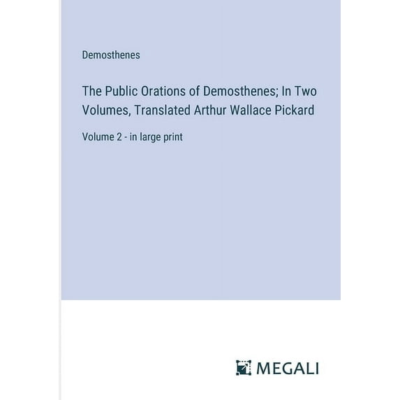 The Public Orations of Demosthenes; In Two Volumes, Translated Arthur Wallace Pickard: Volume 2 - in large print, (Paperback)