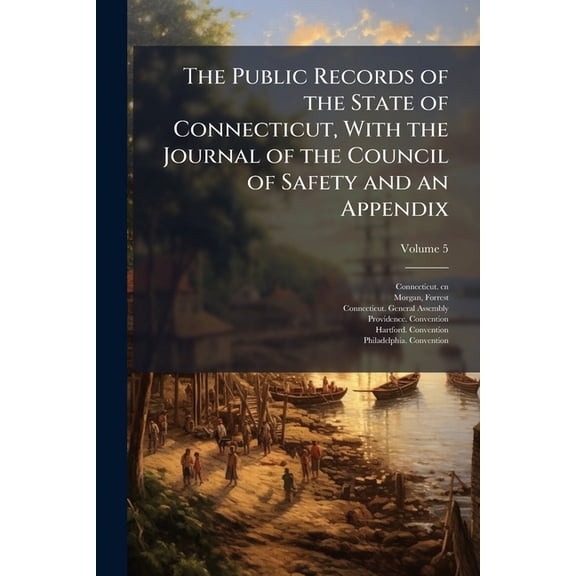 The Public Records of the State of Connecticut, With the Journal of the Council of Safety and an Appendix, (Paperback)