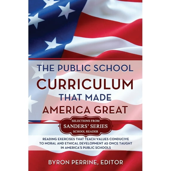 The Public School Curriculum That Made America Great: Reading Exercises that Teach Values Conducive to Moral and Ethical, (Paperback)