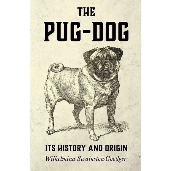 The Pug-Dog - Its History and Origin, (Paperback)