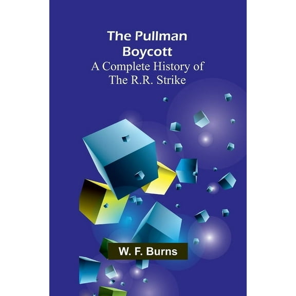 The Pullman Boycott: A Complete History of the R.R. Strike, (Paperback)