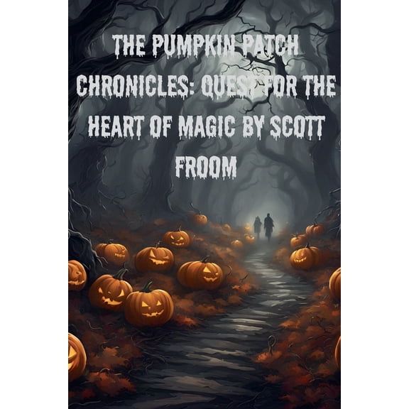 The Pumpkin Patch Chronicles: Quest for the Heart Of Magic, (Paperback)