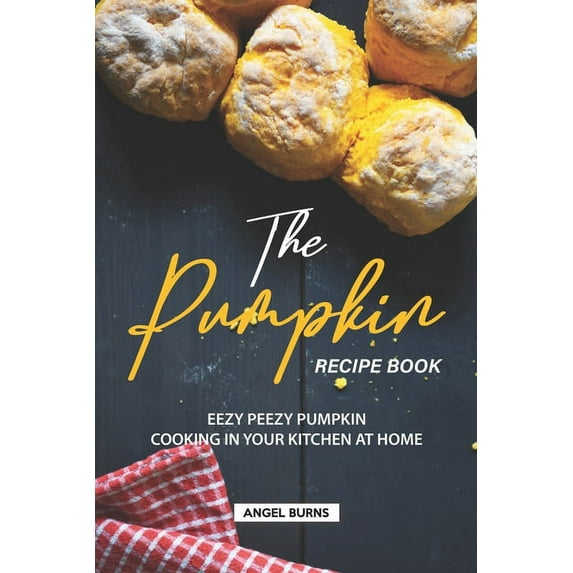 The Pumpkin Recipe Book : Eezy Peezy Pumpkin Cooking in Your Kitchen at Home (Paperback)