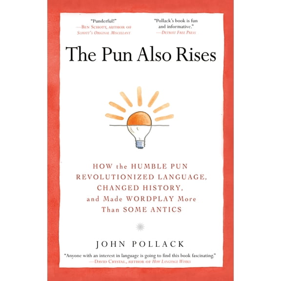The Pun Also Rises: How the Humble Pun Revolutionized Language, Changed History, and Made Wordplay More Than Some Antics, (Paperback)