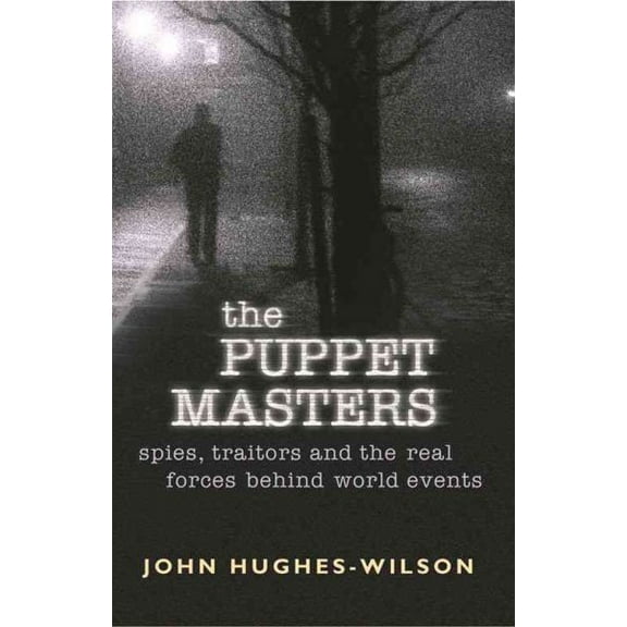 The Puppet Masters : Spies, Traitors and the Real Forces Behind World Events (Paperback)