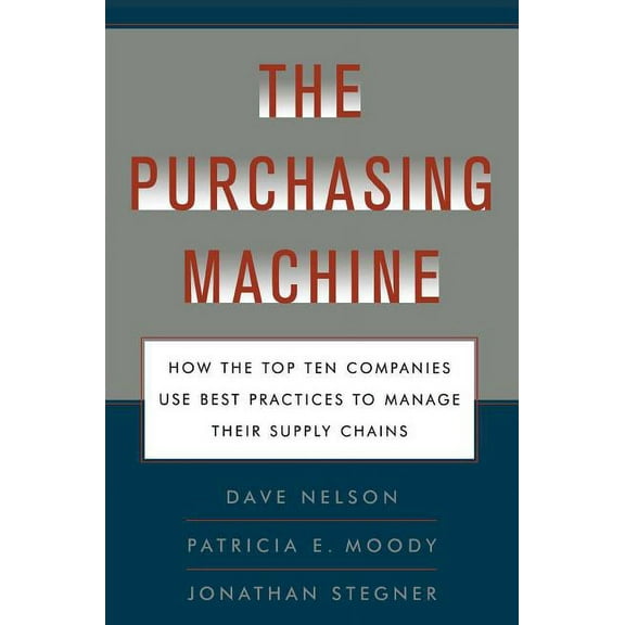 The Purchasing Machine : How the Top Ten Companies Use Best Practices to Ma (Paperback)