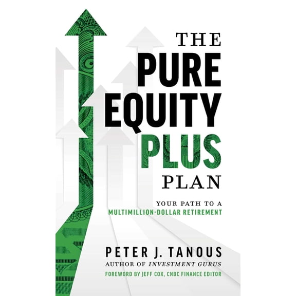 The Pure Equity Plus Plan: Your Path to a Multi-Million Dollar Retirement, (Paperback)