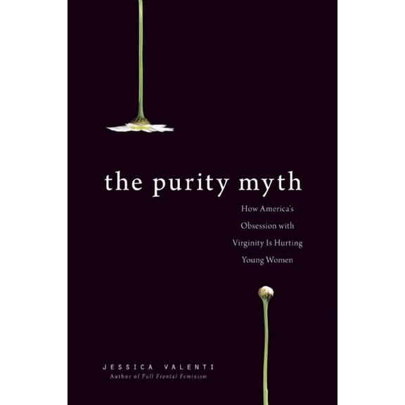 The Purity Myth: How America's Obsession with Virginity Is Hurting Young Women, (Paperback)