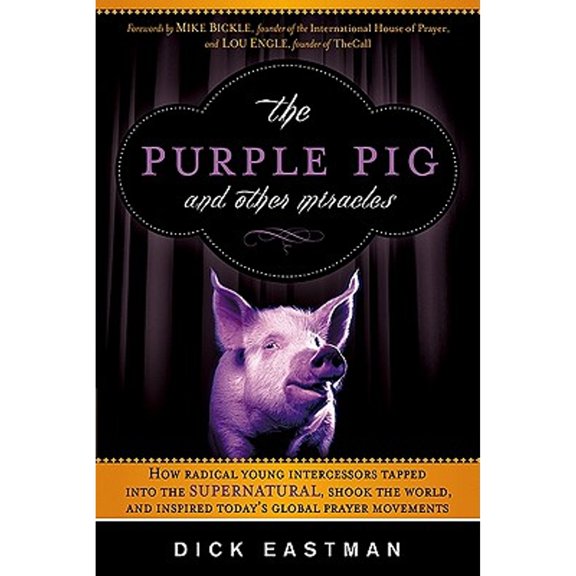 Pre-Owned The Purple Pig and Other Miracles: How a Radical Band of Young Intercessors Tapped into the Supernatural, Shook Up the World, and Inspired Today’s Global Prayer Movements