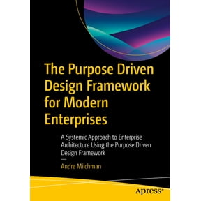 The Purpose Driven Design Framework for Modern Enterprises: A Systemic Approach to Enterprise Architecture Using the Pur, (Paperback)