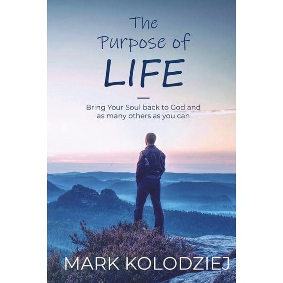 The Purpose of Life: Bring Your Soul Back to God and as Many Others as You Can, (Paperback)