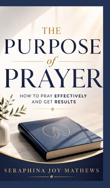 The Purpose of Prayer: How to pray effectively and get results, (Hardcover)
