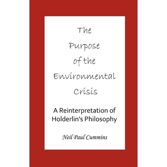 The Purpose of the Environmental Crisis: A Reinterpretation of Holderlin's Philosophy, (Paperback)