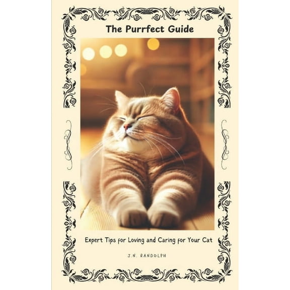 The Purrfect Guide: Expert Tips on Loving and Caring for your Cat, (Paperback)