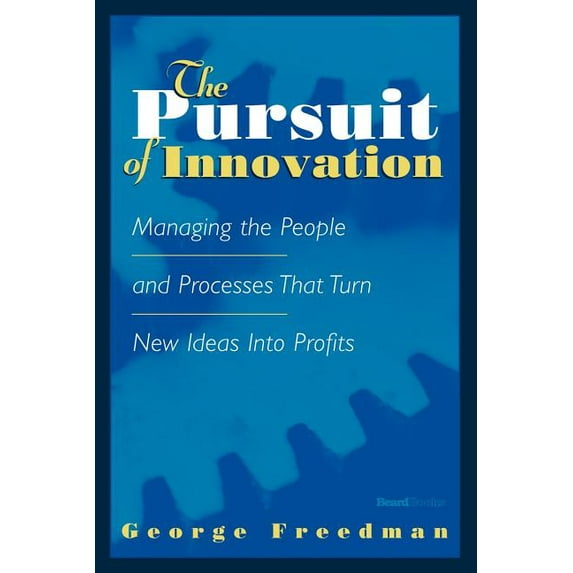 Pursuit of Innovation : Managing the People and Processes That Turn New Ideas into Profits