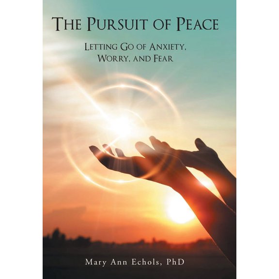 The Pursuit of Peace: Letting Go of Anxiety, Worry, and Fear, (Hardcover)