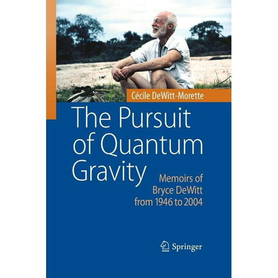The Pursuit of Quantum Gravity: Memoirs of Bryce DeWitt from 1946 to 2004, (Paperback)