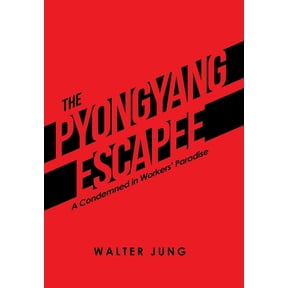 The Pyongyang Escapee: A Condemned in Workers Paradise Hardcover 179606288X 9781796062885 Walter Jung