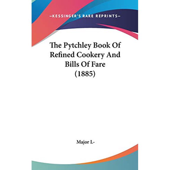 The Pytchley Book Of Refined Cookery And Bills Of Fare 1885 Hardcover 1437394515 9781437394511 Major L-