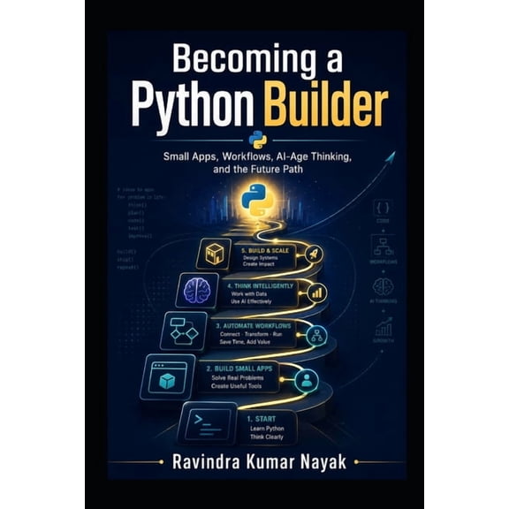 The Python Mindset Ladder Becoming a Python Builder Small Apps, Workflows, AI-Age Thinking, and the Future Path, Book 10, (Paperback)