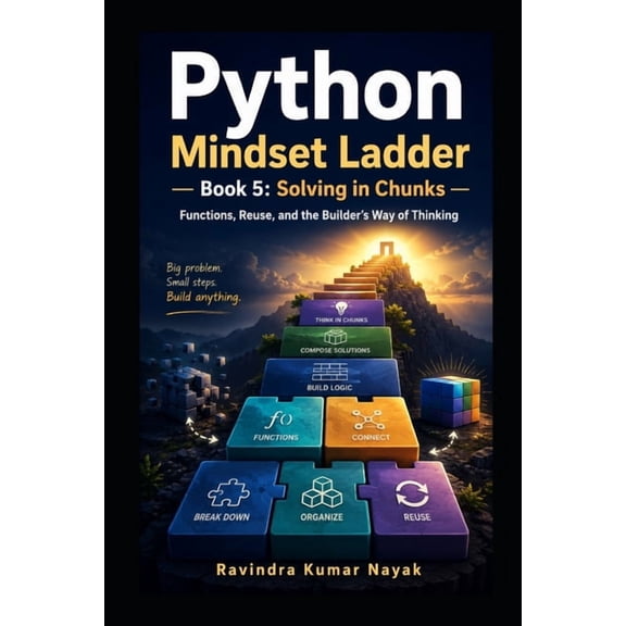 The Python Mindset Ladder Python Mindset Ladder - Book 5: Solving in Chunks Functions, Reuse, and the Builder's Way of Thinking, Book 5, (Paperback)
