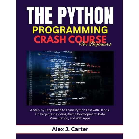 The Python Programming Crash Course for Beginners: A Step-by-Step Guide to Learn Python Fast with Hands-On Projects in C, (Paperback)