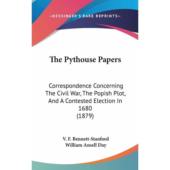 The Pythouse Papers : Correspondence Concerning The Civil War, The Popish Plot, And A Contested Election In 1680 (1879) (Hardcover)