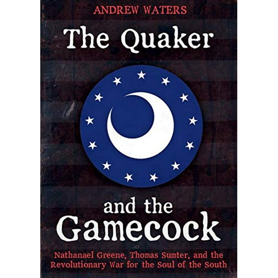 Pre-Owned The Quaker and the Gamecock : Nathanael Greene, Thomas Sumter, and the Revolutionary War for the Soul of the South (Hardcover) 9781612007816