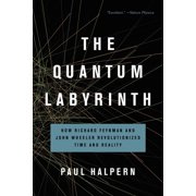 The Quantum Labyrinth How Richard Feynman and John Wheeler Revolutionized Time and Reality, Paperback