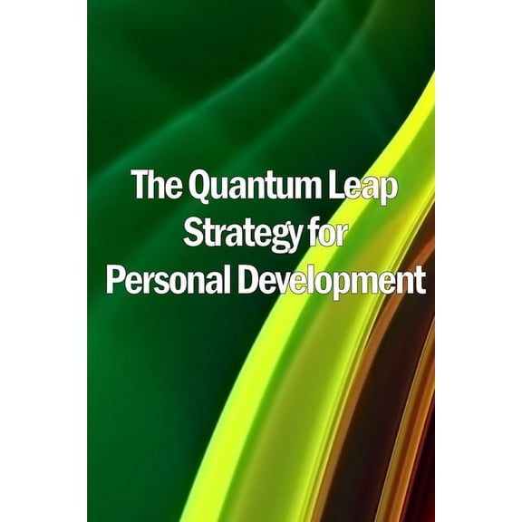 The Quantum Leap Strategy for Personal Development: Personal Growth: The Quantum Leap Method (Self Help), (Paperback)