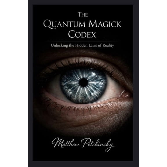 The Quantum Magick Codex: Unlocking the Hidden Laws of Reality, (Paperback)