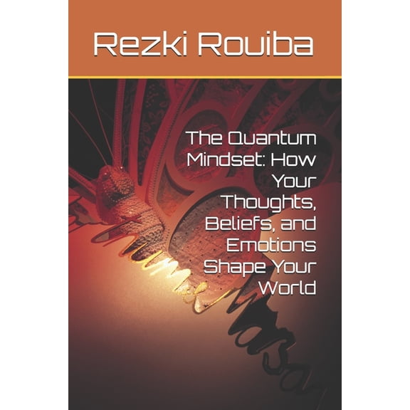 The Quantum Mindset: How Your Thoughts, Beliefs, and Emotions Shape Your World, (Paperback)