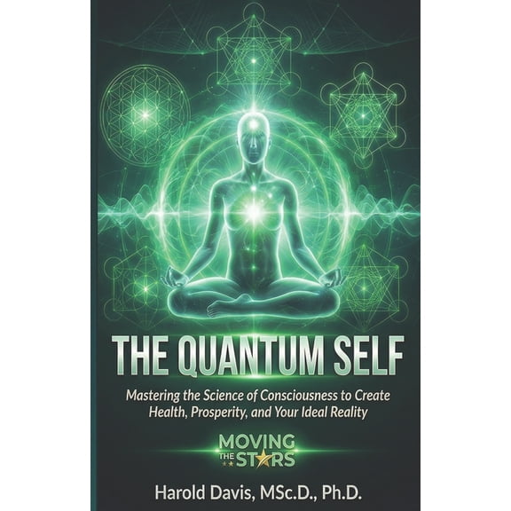 The Quantum Self: Mastering the Science of Consciousness to Create Health, Prosperity, and Your Ideal Reality, (Paperback)