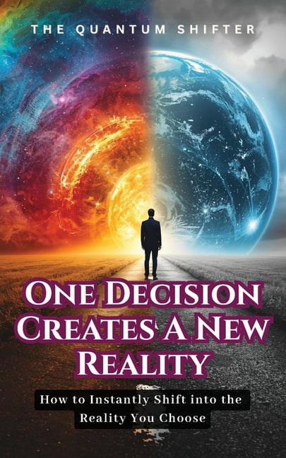 The Quantum Shifter One Decision Creates a New Reality: How to Instantly Shift into the Reality You Choose, (Paperback)