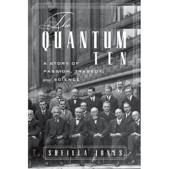 The Quantum Ten: A Story of Passion, Tragedy, Ambition and Science (Hardcover) by Sheilla Jones