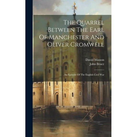The Quarrel Between The Earl Of Manchester And Oliver Cromwell : An Episode Of The English Civil War (Hardcover)